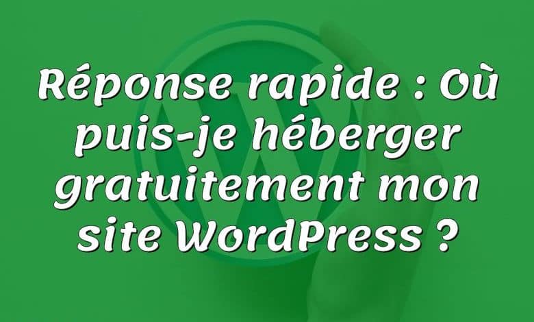 Réponse rapide : Où puis-je héberger gratuitement mon site WordPress ?